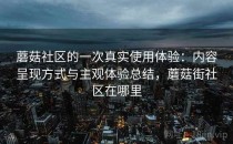 蘑菇社区的一次真实使用体验：内容呈现方式与主观体验总结，蘑菇街社区在哪里