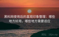 黑料网使用后的直观印象整理：哪些地方好用，哪些地方需要适应
