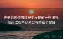 天美影视使用过程中发现的一些细节：使用过程中容易忽略的细节提醒