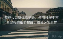 蘑菇tv完整体验记录：使用过程中容易忽略的细节提醒，蘑菇tv怎么样