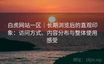 白虎网站一区｜长期浏览后的直观印象：访问方式、内容分布与整体使用感受