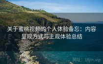 关于蜜桃视频的个人体验备忘：内容呈现方式与主观体验总结