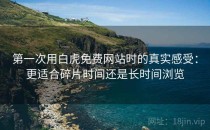 第一次用白虎免费网站时的真实感受：更适合碎片时间还是长时间浏览