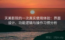 天美影院的一次真实使用体验：界面设计、功能逻辑与操作习惯分析
