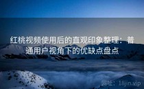 红桃视频使用后的直观印象整理：普通用户视角下的优缺点盘点