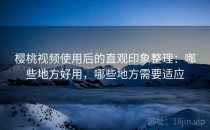 樱桃视频使用后的直观印象整理：哪些地方好用，哪些地方需要适应