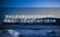 围绕白虎免费网站的实际使用感想：界面设计、功能逻辑与操作习惯分析