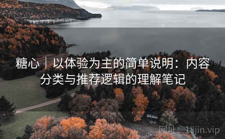 糖心|以体验为主的简单说明:内容分类与推荐逻辑的理解笔记 第2张 糖心|以体验为主的简单说明:内容分类与推荐逻辑的理解笔记 第2张