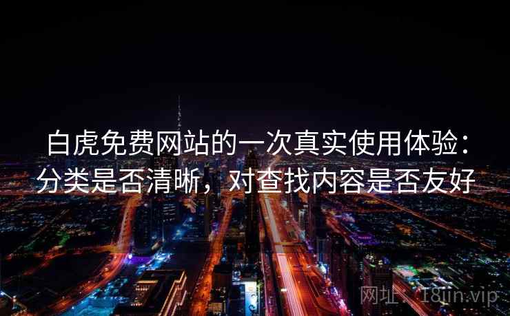 白虎免费网站的一次真实使用体验：分类是否清晰，对查找内容是否友好  第2张